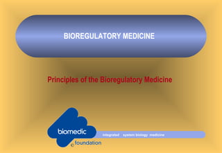 integrated system biology medicine
©
Principles of the Bioregulatory Medicine
BIOREGULATORY MEDICINE
 