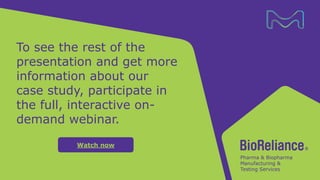 To see the rest of the
presentation and get more
information about our
case study, participate in
the full, interactive on-
demand webinar.
Watch now
 