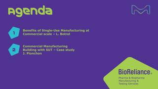 Agenda
Benefits of Single-Use Manufacturing at
Commercial scale – L. Botrel
Commercial Manufacturing
Building with SUT – Case study
J. Pionchon
1
2
 