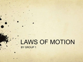 LAWS OF MOTION
BY GROUP 1

 