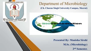 Department of Microbiology
(Ch. Charan Singh University Campus, Meerut)
Presented By: Manisha Sirohi
M.Sc. (Microbiology)
2nd Semester.
 