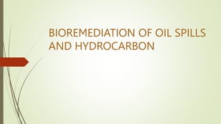 BIOREMEDIATION OF OIL SPILLS
AND HYDROCARBON
 
