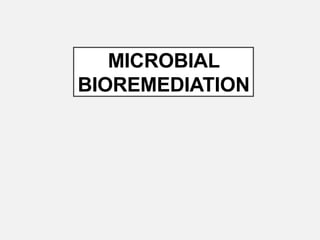 MICROBIAL
BIOREMEDIATION
 