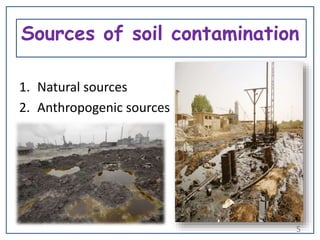 Sources of soil contamination
1. Natural sources
2. Anthropogenic sources
5
 