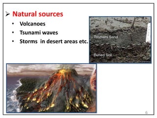  Natural sources
• Volcanoes
• Tsunami waves
• Storms in desert areas etc.
6
 