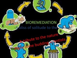 BIOREMEDIATION
-A bliss of solitude to the nature
 
