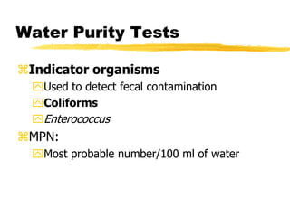 Water Purity Tests
Indicator organisms
Used to detect fecal contamination
Coliforms
Enterococcus
MPN:
Most probable number/100 ml of water
 