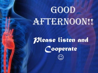 Good
afternoon!!
Please listen and
   Cooperate
       
 