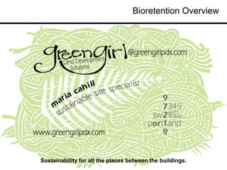 Bioretention Overview




Sustainability for all the places between the buildings.
                                                           1
 