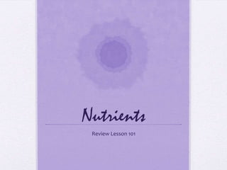 Nutrients
Review Lesson 101
 