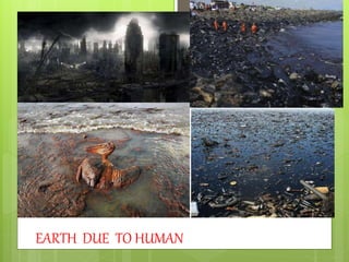 EARTH DUE TO HUMAN
 