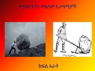 ተግዳሮቶችና መልካም አጋጣሚዎች
ክፍል አራት
 