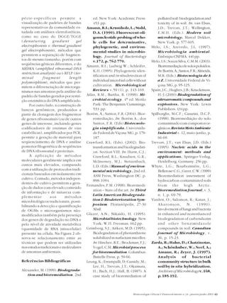 Biotecnologia Ciência & Desenvolvimento n.34 - janeiro/junho 2005 43
pécie-específicos permite a
visualização de padrões de bandas
representativos da comunidade es-
tudada em análises eletroforéticas,
como no caso do DGGE/TGGE
(denaturing gradient gel
electrophoresis e thermal gradient
gel electrophoresis), métodos que
permitem a separação de fragmen-
tos de mesmo tamanho, porém com
seqüências gênicas diferentes, e do
ARDRA (amplified ribosomal DNA
restriction analysis) ou t-RFLP (ter-
minal fragment length
polymorphism), métodos que per-
mitem a diferenciação de microrga-
nismos nas amostras pela análise do
padrão de bandas gerados por restri-
ção enzimática do DNA amplificado.
Por outro lado, a construção de
bancos genômicos, produzidos a
partir da clonagem dos fragmentos
de genes ribossomais (ou de outros
genes de interesse, incluindo genes
codificadores de enzimas de vias
catabólicas), amplificados por PCR,
permite a geração de material para
seqüenciamento de DNA e análise
posterior filogenética de seqüências
de DNA ribossomal e proteínas.
A aplicação de métodos
moleculares geralmente implica em
custos mais elevados, comparado
com a utilização de protocolos tradi-
cionais baseados em isolamento em
cultivo. Contudo, métodos indepen-
dentes-de-cultivo permitem a gera-
ção de dados com elevado conteúdo
de informação e de natureza com-
plementar aos métodos
microbiológicos tradicionais, possi-
bilitando a detecção e quantificação
de OGMs e microrganismos não-
modificados também pela presença
dos genes de degradação no DNA e
pelo nível de atividade metabólica
(quantidade de RNA intracelular)
presente na célula. Na Figura 2 ob-
serva-se relacionamento entre as
técnicas que podem ser utilizadas
nosestudostradicionaisemoleculares
de amostras ambientais.
Referências Bibliográficas
Alexander, M. (1999). Biodegrada-
tion and bioremediation. 2nd
ed. New York: Academic Press.
453 pp.
Amann, R.I.; Krumholz, L.; Stahl,
D.A. (1990). Fluorescent-oli-
gonucleotide probing of who-
le cells for determinative,
phylogenetic, and environ-
mental studies in microbio-
logy. Journal of Bacteriology
v.172, p. 762-770.
Amann, R.I.; Ludwig W.; Schleifer,
K.H. (1995). Phylogenetic iden-
tification and in situ detection of
individualmicrobialcellswithout
cultivation. Microbiological
Reviews v.59 (1), p. 143-169.
Atlas, R.M.; Bartha, R. (1998). Mi-
crobial ecology. 4th
ed. Menlo
Park: The Benjamin/Cummings.
533 pp.
Borém, A.; Santos, F.R. (2004). Bior-
remediação. In: Borém A.; dos
Santos, F.R. (Eds) Biotecnolo-
gia simplificada. Universida-
de Federal de Viçosa/MG, p. 179-
187.
Crawford, R.L. (Eds). (2002). Bio-
transformationandbiodegradati-
on. Section VIII. In: Hurst, C.J.;
Crawford, R.L.; Knudsen, G.R.;
McInerney, M.J.; Stetzenbach,
L.D. (Eds.) Manual of environ-
mental microbiology. 2nd ed.
ASM Press, Washington DC. p.
898-1094.
Fernandes, F.M. (1998). Bioremedi-
ation – State of the art. In: Third
Latin American Biodegrada-
tion & Biodeterioration Sym-
posium. Florianópolis, 27-30
Abril.
Glazer, A.N.; Nikaido, H. (1995).
Microbialbiotechnology.New
York: W.H. Freeman. 662 pp.
Grimberg, S.J.; Aitken, M.D. (1995).
Biodegradationofphenanthrene
solubilizedinsurfactantmicelles.
In:Hinchee,R.E.;Brockman,F.J.;
Vogel, C.M. Microbial process
forbioremediation.Columbus:
Battelle Press. p. 59-66.
Leung, K.; Errampalli, D; Cassidy, M.;
Lee, H.; Trevors, J.T.; Okamura,
H.; Bach, H.J.; Hall, B. (1997). A
case study of bioremediation of
pollutedsoil:biodegradationand
toxicity of in soil. In: van Elsas,
J.D.; Trevors, J.T.; Wellington,
E.M.H. (Eds.). Modern soil
microbiology. Marcel Dekker,
New York. p. 577-605.
Melo, I.S.; Azevedo, J.L. (1997).
Microbiologia ambiental.
Embrapa-CNPMA.440pp.
Melo,I.S.;SouzaSilva,C.M.M.(2003).
Biorremediaçãodesolospoluídos.
In:Borém,A.;Santos,F.R.;Almeida,
M.R. (Eds.). Biotecnologia de A
a Z. Universidade Federal de Vi-
çosa/MG, p. 95-125.
Spain, J.C.; Hughes, J.B.; Knackmuss,
H.-J. (2000). Biodegradationof
nitroaromaticcompoundsand
explosives. New York: Lewis
Publishers. 434 pp.
Spilborghs, M.C.F.; Casarini, D.C.P.
(1998). Biorremediação do solo
contaminadocomcompostosor-
gânicos.RevistaMeioAmbiente
Industrial v. 12, maio-junho, p.
66-69.
Trevors, J.T.; van Elsas, J.D. (Eds.)
(1995). Nucleic acids in the
environment: methods and
applications. Springer-Verlag,
Heidelberg, Germany. 256 pp.
Whyte, L.G.; Bourbonnière, L.G.;
Bellerose,
C.G.;Greer,C.W.(1999)
Bioremediation assessment of
hydrocarbon-contaminated soils
from the high Arctic.
Bioremediation Journal, v. 3,
n. 1, p. 69-79.
Yarden, O.; Salomon, R.; Katan, J.;
Aharonson, N. (1990).
Involvementoffungiandbacteria
in enhanced and nonenhanced
biodegradation of carbendazim
and other benzimidazole
compounds in soil. Canadian
Journal of Microbiology, v.
36, p. 15-23.
Zarda, B.; Hahn, D.; Chatzinotas,
A.; Schönhuber, W.; Neef, A.;
Amann, R.; Zeyer, J. (1997).
Analysis of bacterial
community structure in bulk
soil by in situ hybridization.
Archives of Microbiology v. 168,
p. 185-192.
 