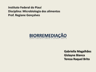 Instituto Federal do Piauí
Disciplina: Microbiologia dos alimentos
Prof. Regiane Gonçalves
Gabriella Magalhães
Gislayne Bianca
Teresa Raquel Brito
 