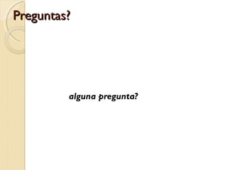 Preguntas?




         alguna pregunta?
 
