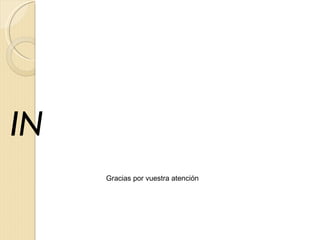 ◦
IN
     Gracias por vuestra atención
 