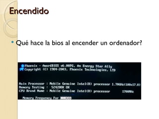 Encendido


   Qué hace la bios al encender un ordenador?
 