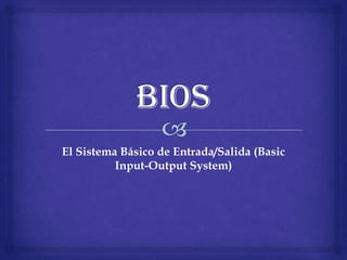 El Sistema Básico de Entrada/Salida (Basic
Input-Output System)
 