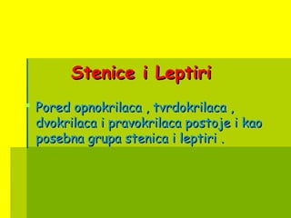 Stenice i LeptiriStenice i Leptiri
 Pored opnokrilaca , tvrdokrilaca ,Pored opnokrilaca , tvrdokrilaca ,
dvokrilaca i pravokrilaca postoje i kaodvokrilaca i pravokrilaca postoje i kao
posebna grupa stenica i leptiriposebna grupa stenica i leptiri ..
 