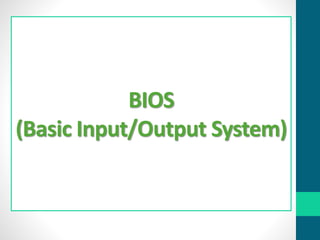 BIOS
(Basic Input/Output System)
 