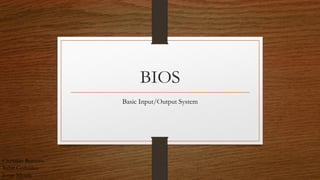 BIOS
Basic Input/Output System
Christian Romero
Yahir González
Jorge Silvera
 
