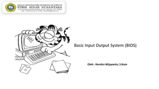 Basic Input Output System (BIOS)
Oleh : Hendro Wijayanto, S.Kom
 