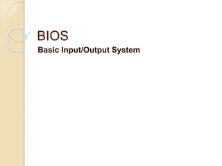 BIOS
Basic Input/Output System
 