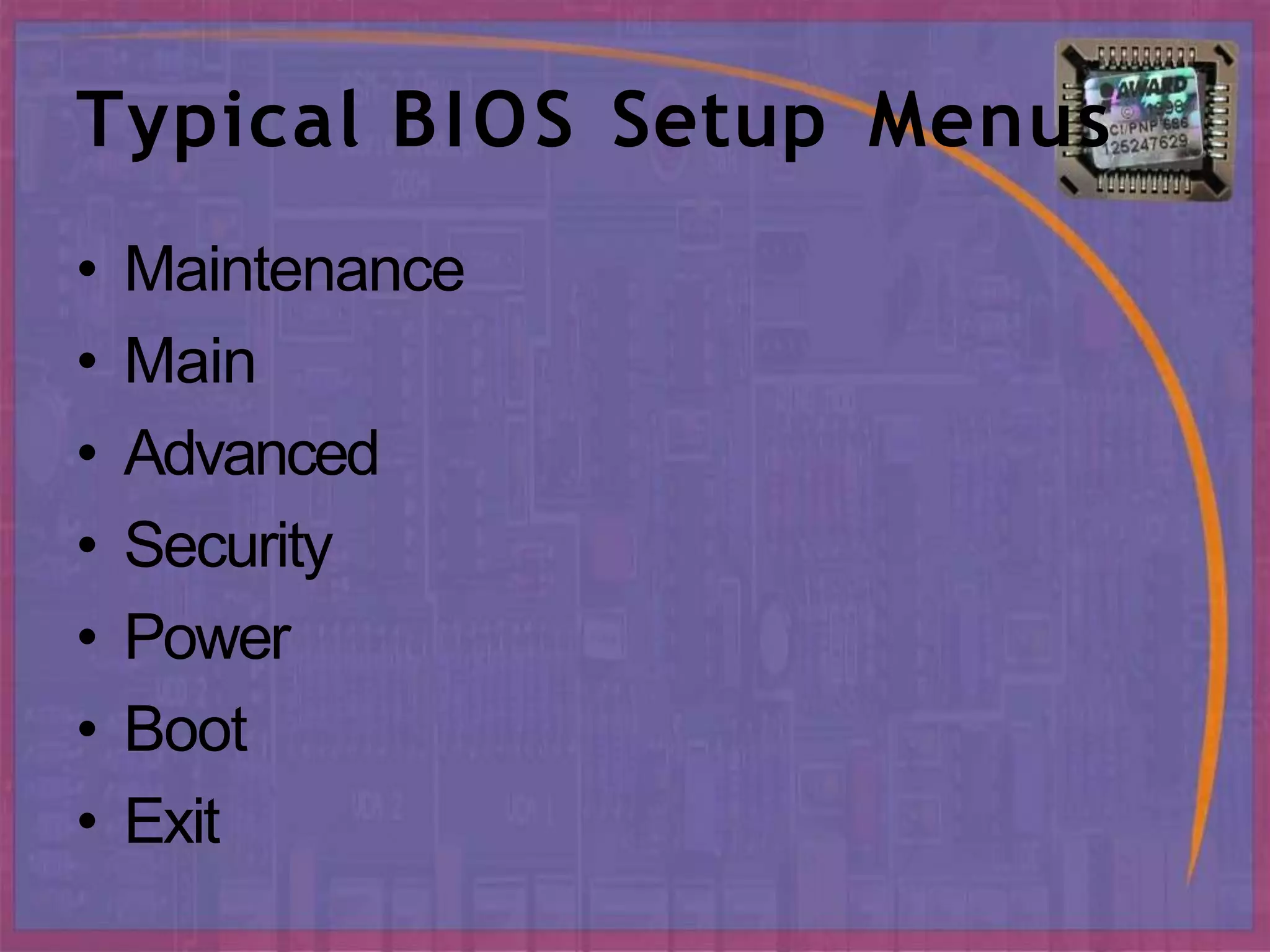 Typical BIOS Setup Menus
• Maintenance
• Main
• Advanced
• Security
• Power
• Boot
• Exit
 