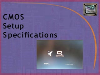 CMOS
Setup
S pecifications
 