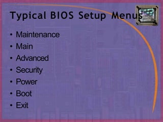 Typical BIOS Setup Menus
• Maintenance
• Main
• Advanced
• Security
• Power
• Boot
• Exit
 