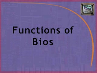 Functions of
Bios
 