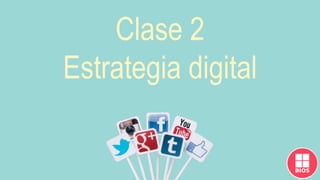 Clase 2
Estrategia digital
 