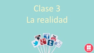 Clase 3
La realidad
 