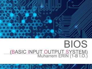 BIOS
(BASIC INPUT OUTPUT SYSTEM)
Muharrem ERİN (1-B İ.Ö.)
 