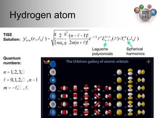 Hydrogen atom!
                                       3
TISE                             ! 2 $ (n ' ! '1)! ' ! /2 ! 2!+1
Solution:" ! n!m (r, ! , " ) =   #     &            e ! Ln'!'1 ( ! )(Y!m (! , " )
                                 " na0 % 2n(n + !)!
                                                      Laguerre            Spherical
                                                      polynomials!        harmonics!
Quantum
numbers:"

n = 1, 2, 3,…
! = 0,1, 2,…, n !1
m = !!,…, !.
 