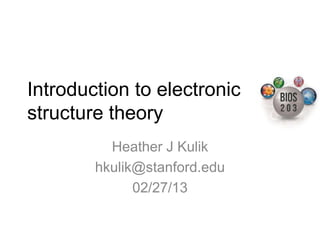 Introduction to electronic
structure theory!
          Heather J Kulik!
        hkulik@stanford.edu!
              02/27/13!
 