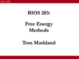 Bios 203



             BIOS 203:

            Free Energy
             Methods

           Tom Markland

                          1
 