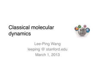 Classical molecular  
dynamics"
            Lee-Ping Wang"
        leeping @ stanford.edu "
            March 1, 2013"
 