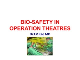 BIO-SAFETY IN
OPERATION THEATRES
Dr.T.V.Rao MD

 