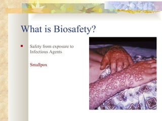What is Biosafety? Safety from exposure to Infectious Agents Smallpox 