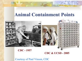 Animal Containment Points CDC - 1957 CDC & UCSD - 2005 Courtesy of Paul Vinson, CDC 