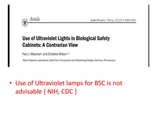 • Use of Ultraviolet lamps for BSC is not
advisable { NIH, CDC }
 