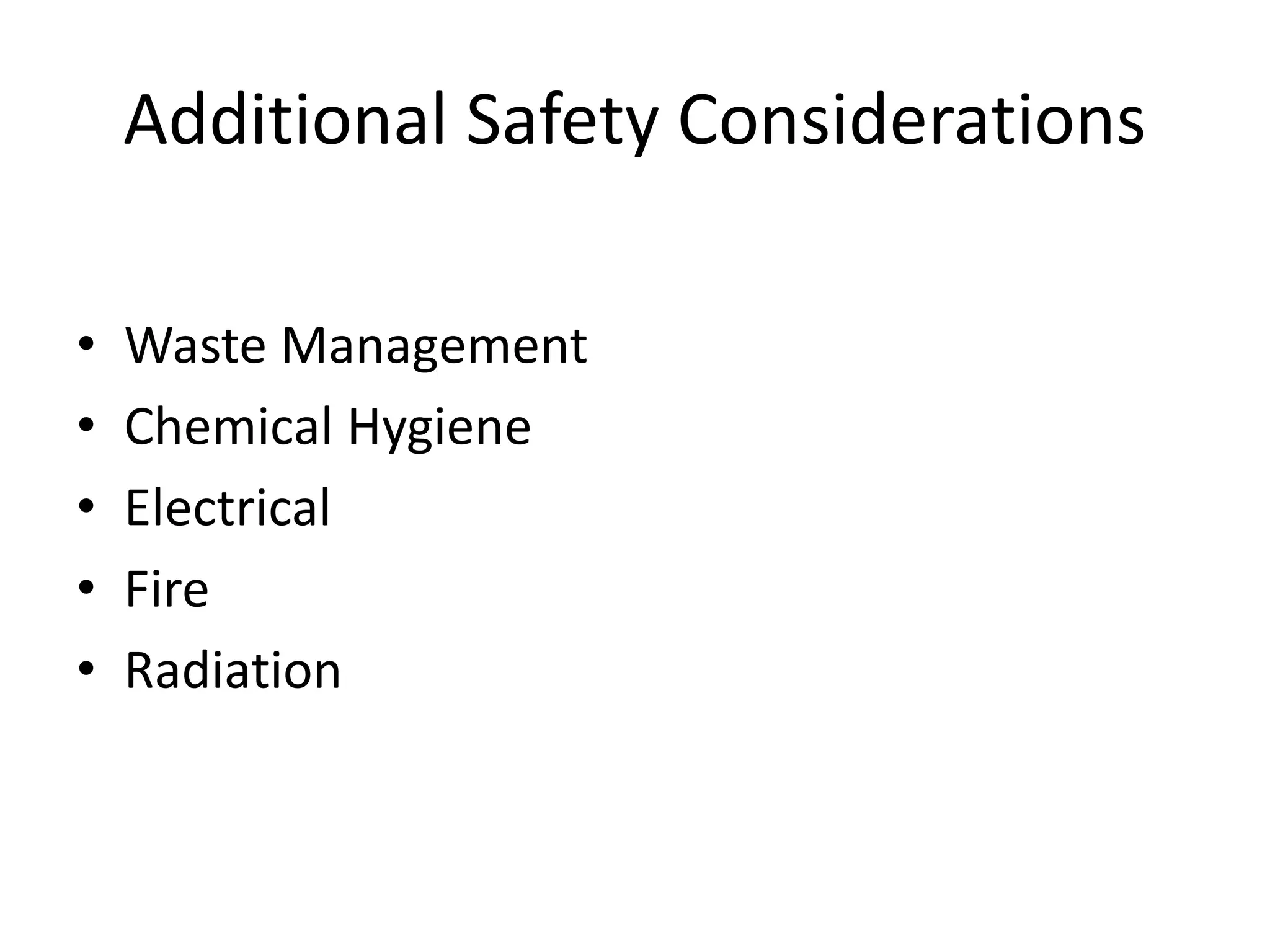 Additional Safety Considerations
• Waste Management
• Chemical Hygiene
• Electrical
• Fire
• Radiation
 
