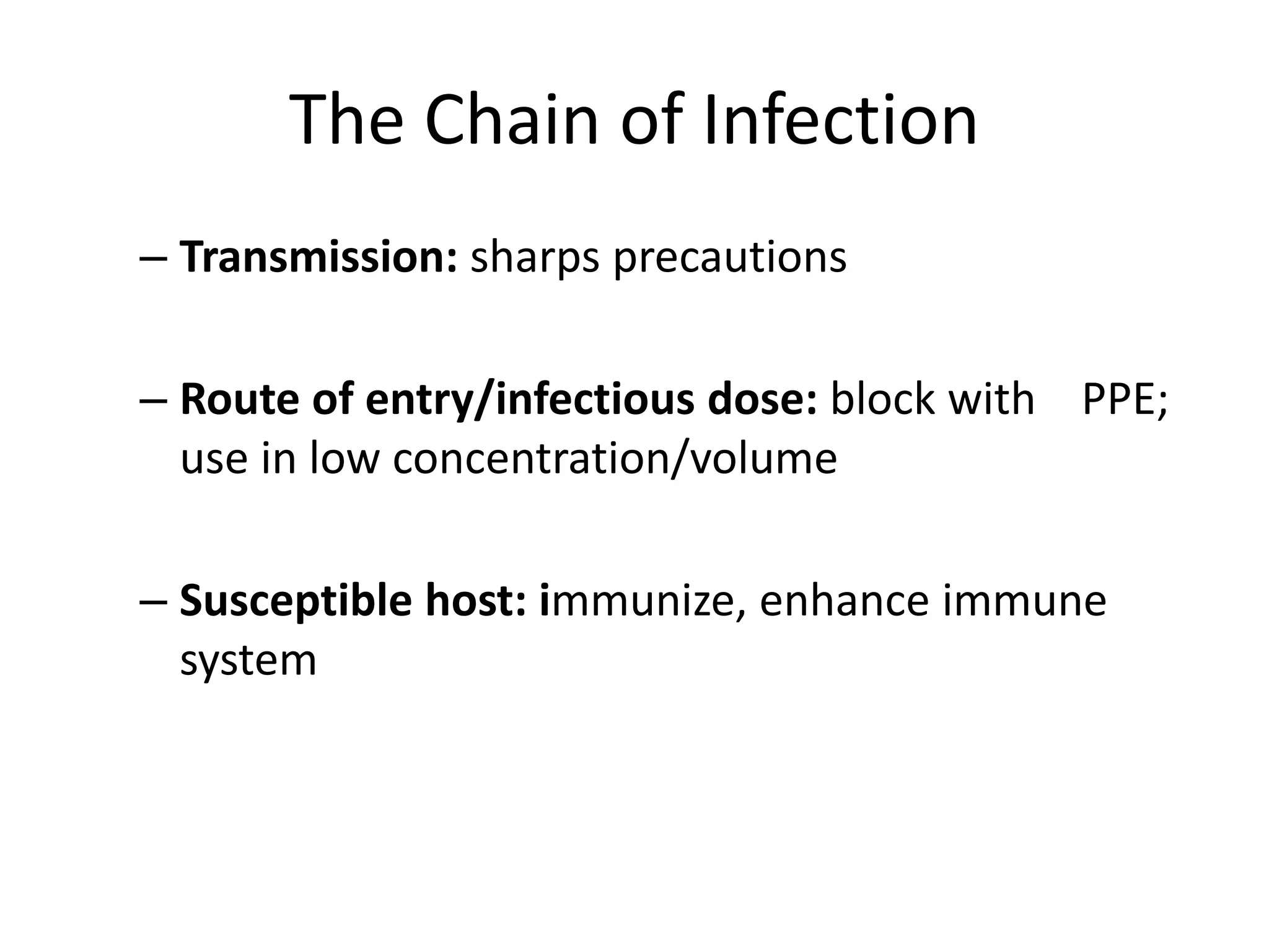 The Chain of Infection
– Transmission: sharps precautions
– Route of entry/infectious dose: block with PPE;
use in low concentration/volume
– Susceptible host: immunize, enhance immune
system
 