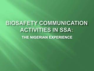 BIOSAFETY COMMUNICATION ACTIVITIES IN SSA: THE NIGERIAN EXPERIENCE 
