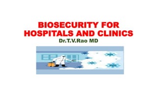 BIOSECURITY FOR
HOSPITALS AND CLINICS
Dr.T.V.Rao MD
 