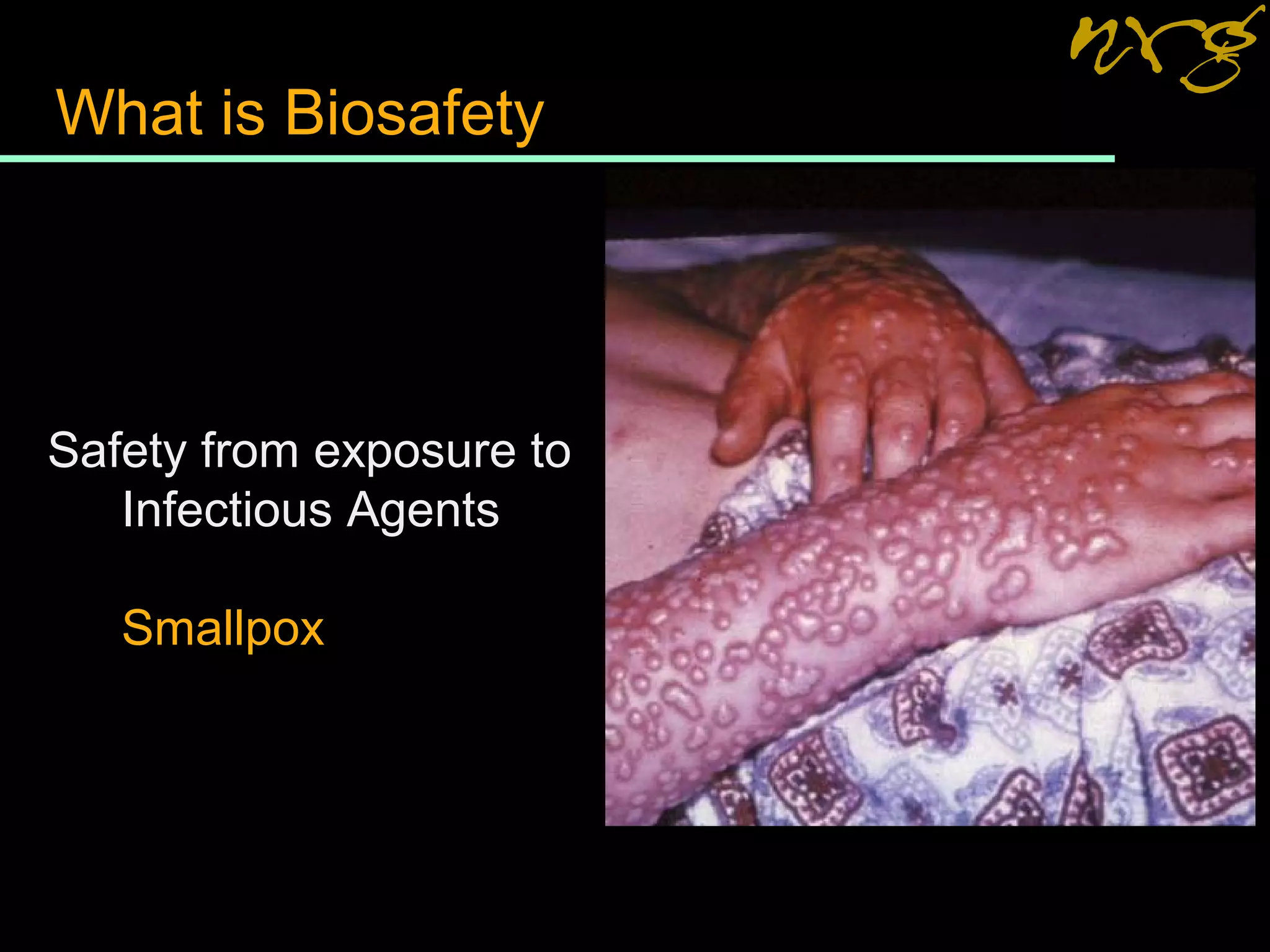 What is Biosafety
Safety from exposure to
Infectious Agents
Smallpox
 