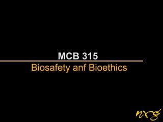 MCB 315
Biosafety anf Bioethics
 