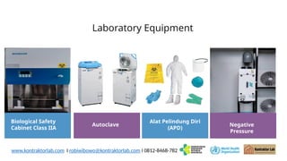 Laboratory Equipment
Biological Safety
Cabinet Class IIA
Autoclave
Alat Pelindung Diri
(APD)
www.kontraktorlab.com I robiwibowo@kontraktorlab.com I 0812-8468-782
Negative
Pressure
 