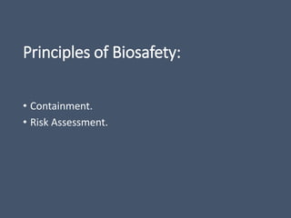 Principles of Biosafety:
• Containment.
• Risk Assessment.
 